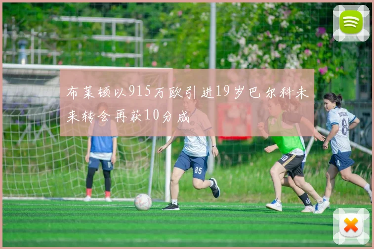 布莱顿以915万欧引进19岁巴尔科未来转会再获10分成
